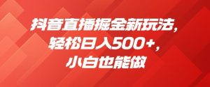 抖音直播掘金新玩法,轻松日入500+,小白也能做【揭秘】-水滴知识网