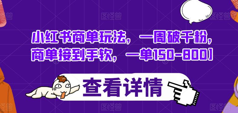 小红书商单玩法,一周破千粉,商单接到手软,一单150-800【揭秘】-水滴知识网