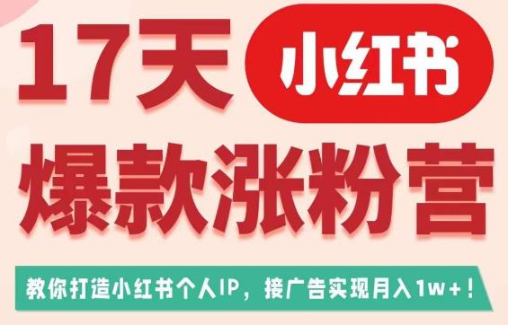 17天小红书爆款涨粉营(广告变现方向),教你打造小红书博主IP、接广告变现的-水滴知识网