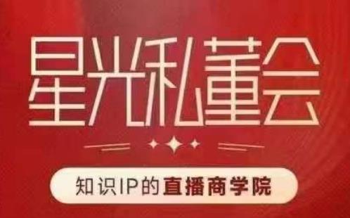 星光私董会(知识IP的直播商学院)赋能直播驱动的知识IP和老板,帮你做出高流量、高变现的直播间!-水滴知识网