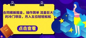 合同模板掘金,操作简单流量巨大的冷门项目,月入五位轻轻松松【揭秘】-水滴知识网