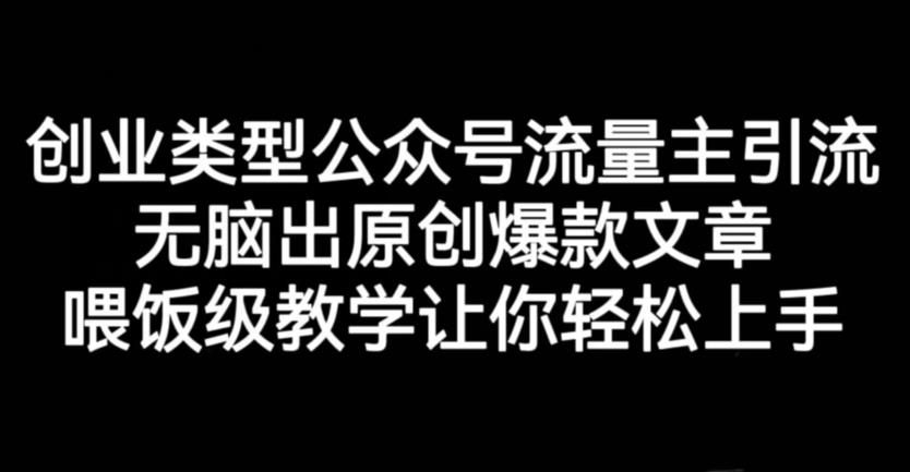 创业类型公众号流量主引流项目，无脑出原创爆款文章，喂饭级教学让你轻松上手【揭秘】-水滴知识网