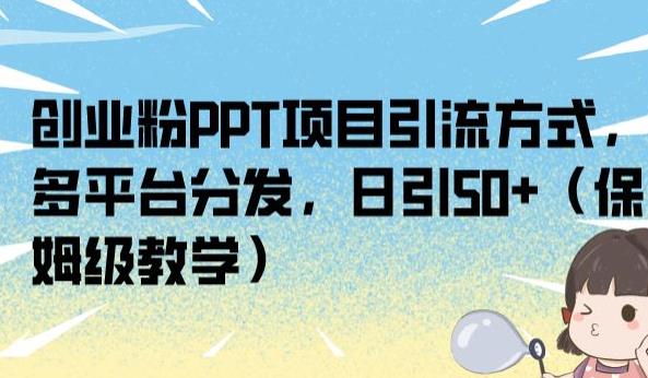 创业粉PPT项目引流方式,多平台分发,日引50+(保姆级教学)【揭秘】-水滴知识网