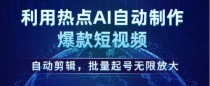 利用热点AI自动制作爆款短视频,自动剪辑,批量起号无限放大【揭秘】-水滴知识网