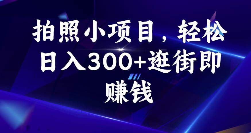 拍照小项目，轻松日入300+逛街即赚钱【揭秘】-水滴知识网