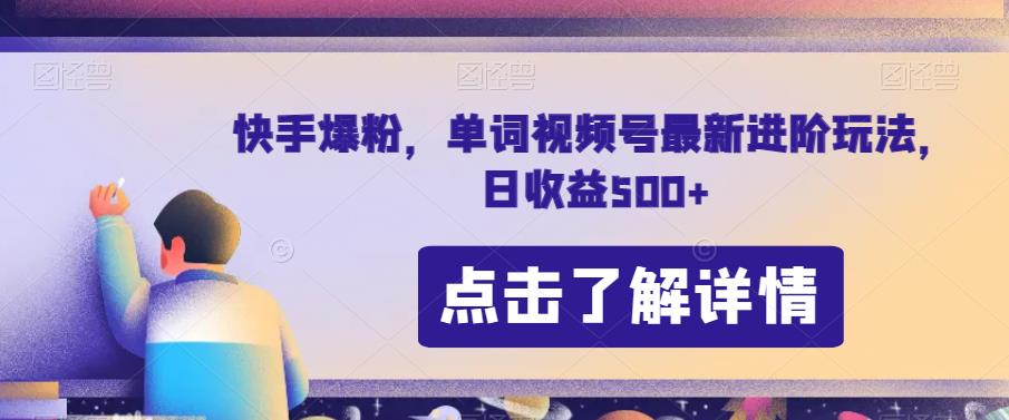 快手爆粉，单词视频号最新进阶玩法，日收益500+【揭秘】-水滴知识网