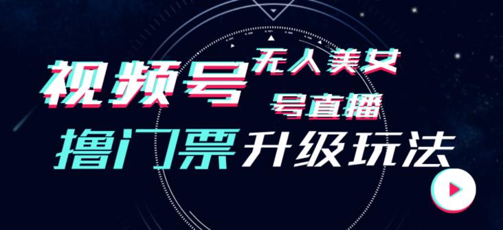 视频号美女无人直播间撸门票搭建升级玩法,日入1000+,后端转化不封号【揭秘】-水滴知识网