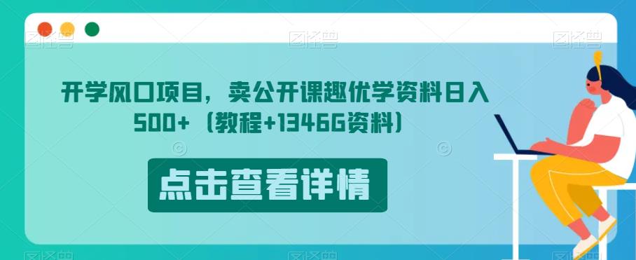 开学风口项目,卖公开课趣优学资料日入500+(教程+1346G资料)【揭秘】-水滴知识网