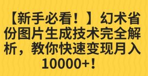 【新手必看！】幻术省份图片生成技术完全解析，教你快速变现并轻松月入10000+【揭秘】-水滴知识网