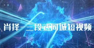 肖择-抖音同城短视频，​三段式同城短视频实操-水滴知识网