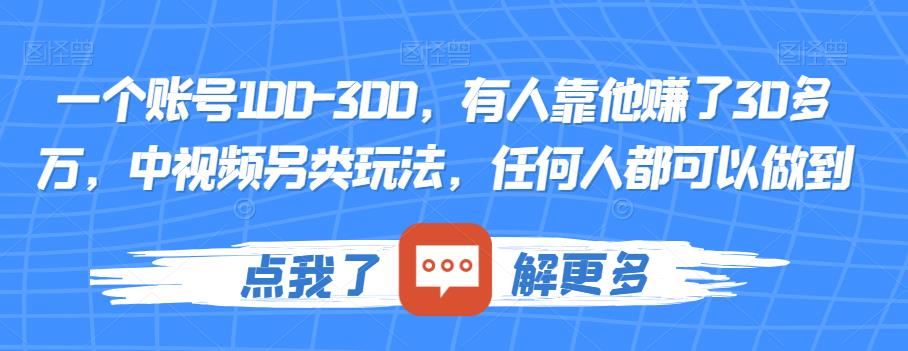 一个账号100-300，有人靠他赚了30多万，中视频另类玩法，任何人都可以做到【揭秘】-水滴知识网