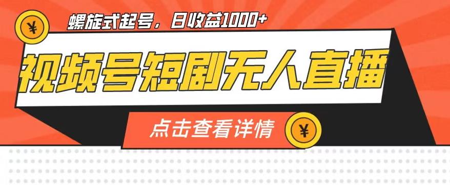 视频号短剧无人直播，螺旋起号，单号日收益1000+【揭秘】-水滴知识网