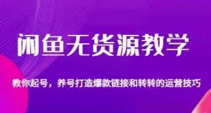闲鱼无货源教学，教你起号，养号打造爆款链接以及转转的运营技巧-水滴知识网