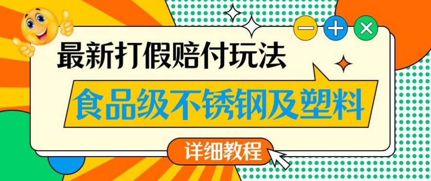 最新食品级不锈钢及塑料打假赔付玩法,一单利润500【详细玩法教程】【仅揭秘】-水滴知识网
