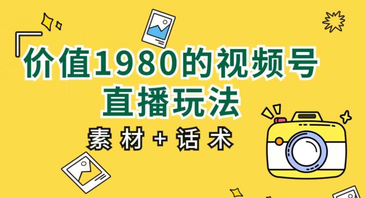 价值1980的视频号直播玩法，小白也可以直接上手操作【教程+素材+话术】-水滴知识网