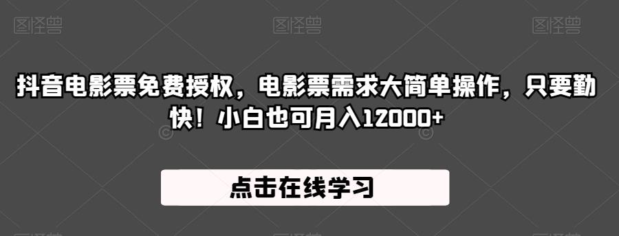 抖音电影票免费授权,电影票需求大简单操作,只要勤快!小白也可月入12000+【揭秘】-水滴知识网