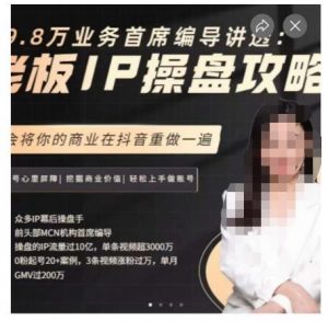 29.8万业务首席编导讲透:老板IP操盘攻略,学会将你的商业在抖音重做一遍-水滴知识网