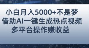 小白也能轻松月赚5000+！利用AI智能生成热点视频，全网多平台赚钱攻略【揭秘】-水滴知识网