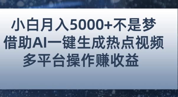 小白也能轻松月赚5000+！利用AI智能生成热点视频，全网多平台赚钱攻略【揭秘】-水滴知识网