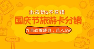 九月必做国庆节旅游卡最新分销玩法教程，月入5W+，全国可做【揭秘】-水滴知识网