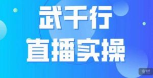 武千行直播实操课，账号定位、带货账号搭建、选品等-水滴知识网