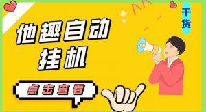 最新他趣聊天挂机项目,单设备一天收益轻松30-50+【挂机脚本+详细教程】-水滴知识网