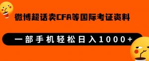 微博超话卖cfa、frm等国际考证虚拟资料,一单300+,一部手机轻松日入1000+-水滴知识网