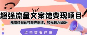 超强流量文案馆变现项目,无脑纯搬运可矩阵操作,轻松日入500+【揭秘】-水滴知识网