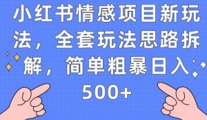 小红书情感项目新玩法，全套玩法思路拆解，简单粗暴日入500+【揭秘】-水滴知识网
