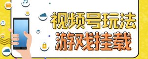 视频号游戏挂载最新玩法，玩玩游戏一天好几百-水滴知识网