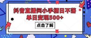 抖音直播间小手柄日不落单日变现500+【揭秘】-水滴知识网