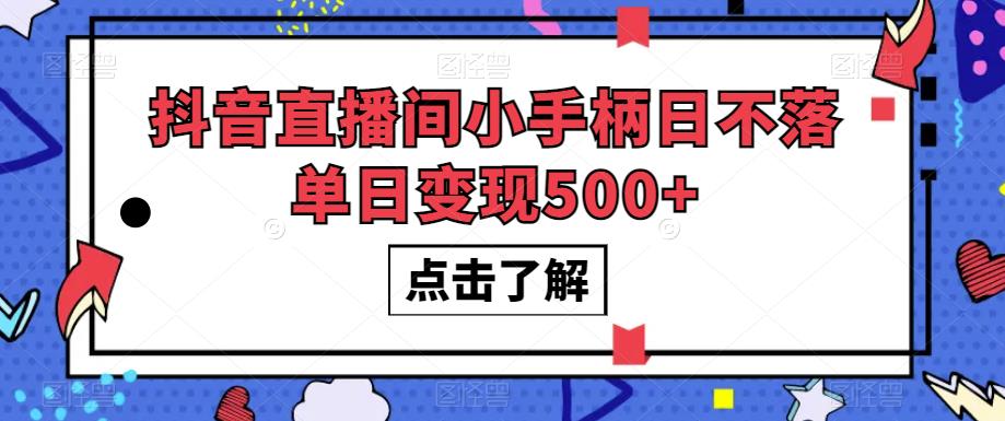 抖音直播间小手柄日不落单日变现500+【揭秘】-水滴知识网
