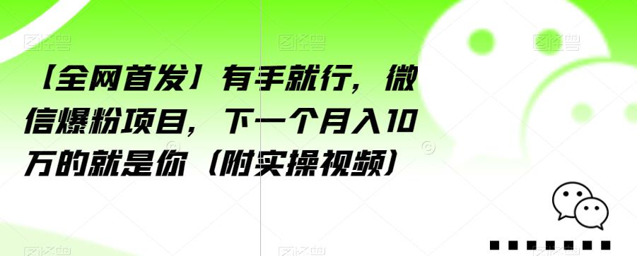 【全网首发】有手就行,微信爆粉项目,下一个月入10万的就是你(附实操视频)【揭秘】-水滴知识网