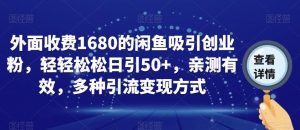 外面收费1680的闲鱼吸引创业粉，轻轻松松日引50+，亲测有效，多种引流变现方式【揭秘】-水滴知识网