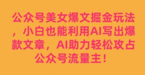 公众号美女爆文掘金玩法,小白也能利用AI写出爆款文章,AI助力轻松攻占公众号流量主【揭秘】-水滴知识网
