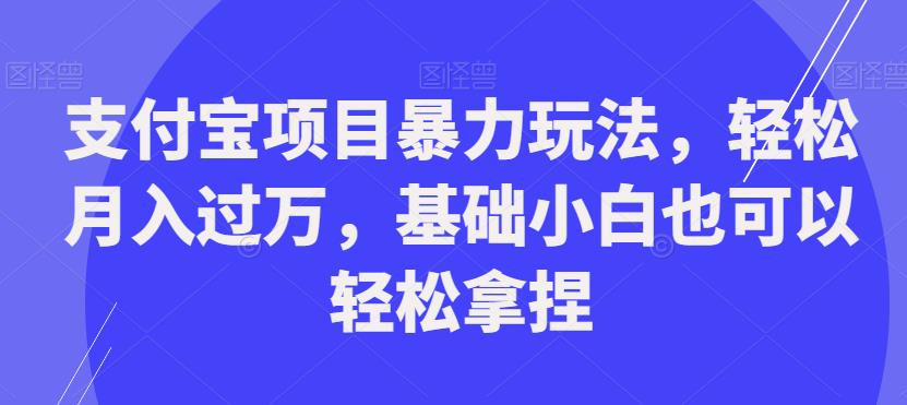 支付宝项目暴力玩法,轻松月入过万,基础小白也可以轻松拿捏【揭秘】-水滴知识网