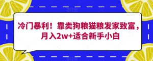 冷门暴利！靠卖狗粮猫粮发家致富，月入2w+适合新手小白【揭秘】-水滴知识网