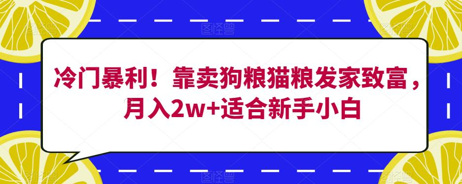 冷门暴利！靠卖狗粮猫粮发家致富，月入2w+适合新手小白【揭秘】-水滴知识网