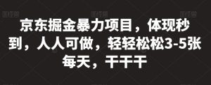 京东掘金暴力项目，体现秒到，人人可做，轻轻松松3-5张每天，干干干【揭秘】-水滴知识网