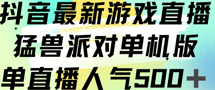 抖音最新游戏直播猛兽派对单机版单直播人气500+-水滴知识网