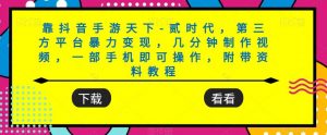 靠抖音手游天下-贰时代,第三方平台暴力变现,几分钟制作视频,一部手机即可操作,附带资料教程-水滴知识网