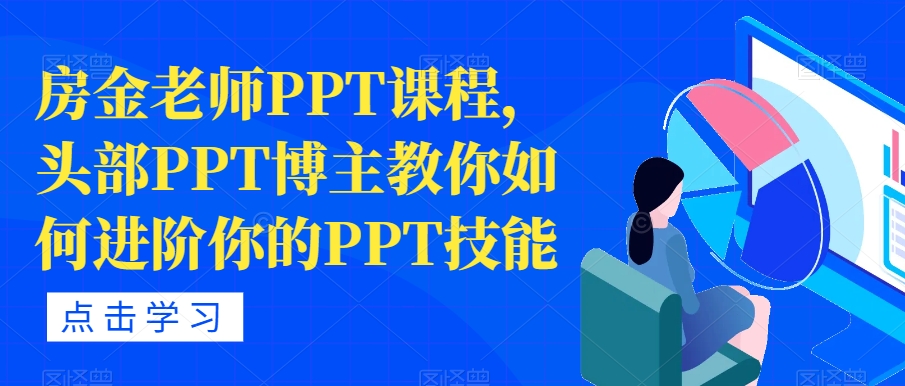 房金老师PPT课程,头部PPT博主教你如何进阶你的PPT技能-水滴知识网