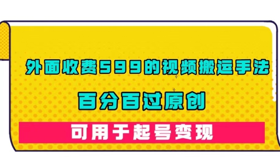 外面收费599的视频搬运手法,百分百过原创,可用起号变现【揭秘】-水滴知识网