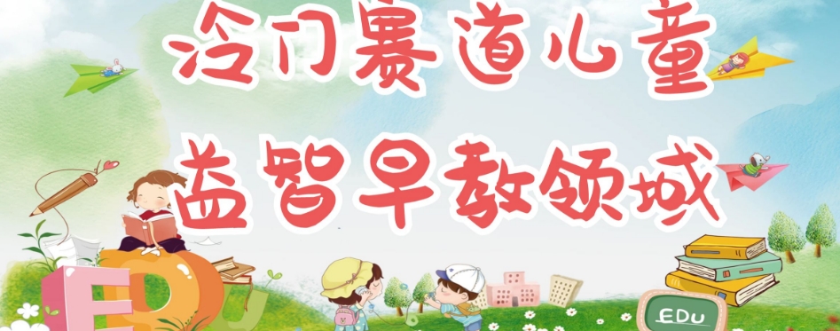 冷门儿童益智早教领域，制作简单超适合宝妈，轻松日入300+可矩阵-水滴知识网