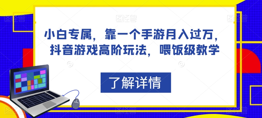 小白专属,靠一个手游月入过万,抖音游戏高阶玩法,喂饭级教学-水滴知识网