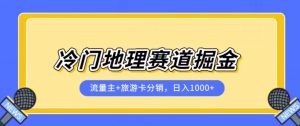 冷门地理赛道流量主+旅游卡分销全新课程,日入四位数,小白容易上手-水滴知识网