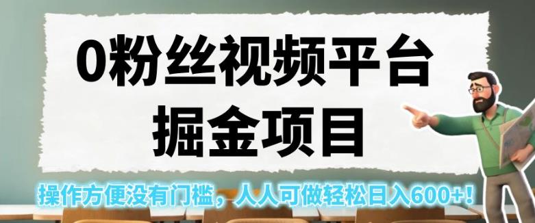 0粉丝视频平台掘金项目,操作方便没有门槛,人人可做轻松日入600+!【揭秘】-水滴知识网