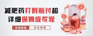 外面收费2800的减肥药打假赔付超详细教程解析,稳稳下车【详细玩法教程】【仅揭秘】-水滴知识网