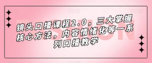 镜头口播课程2.0,三大掌握核心方法,内容情绪化等一系列口播教学-水滴知识网
