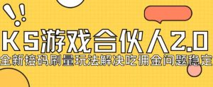 快手游戏合伙人最新刷量2.0玩法解决吃佣问题稳定跑一天150-200接码无限操作-水滴知识网